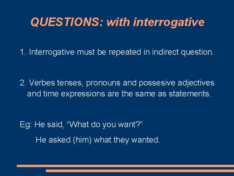 QUESTIONS: with interrogative 1. Interrogative must be repeated in indirect question. 2. Verbes tenses,