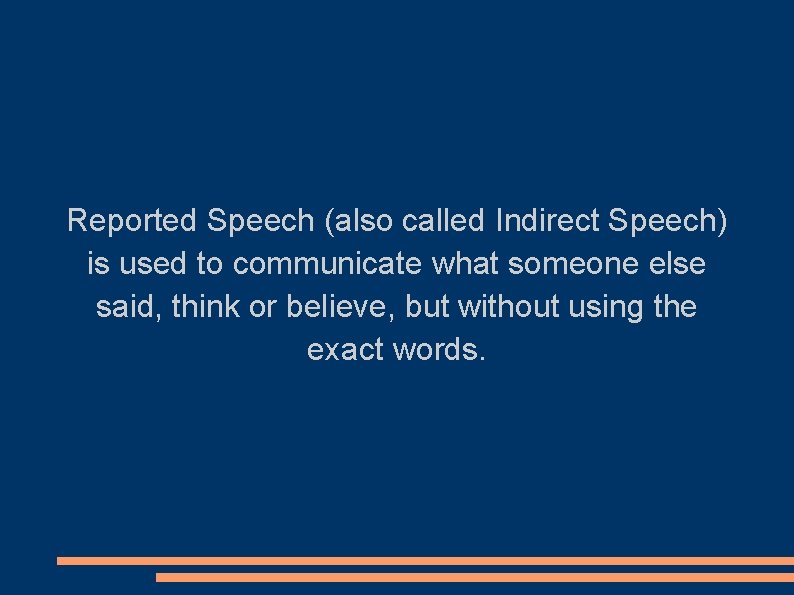 Reported Speech (also called Indirect Speech) is used to communicate what someone else said,