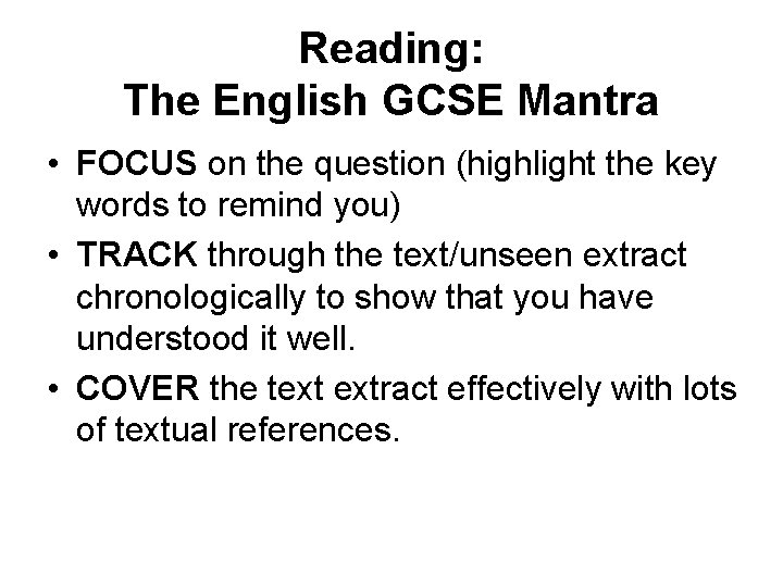 Reading: The English GCSE Mantra • FOCUS on the question (highlight the key words