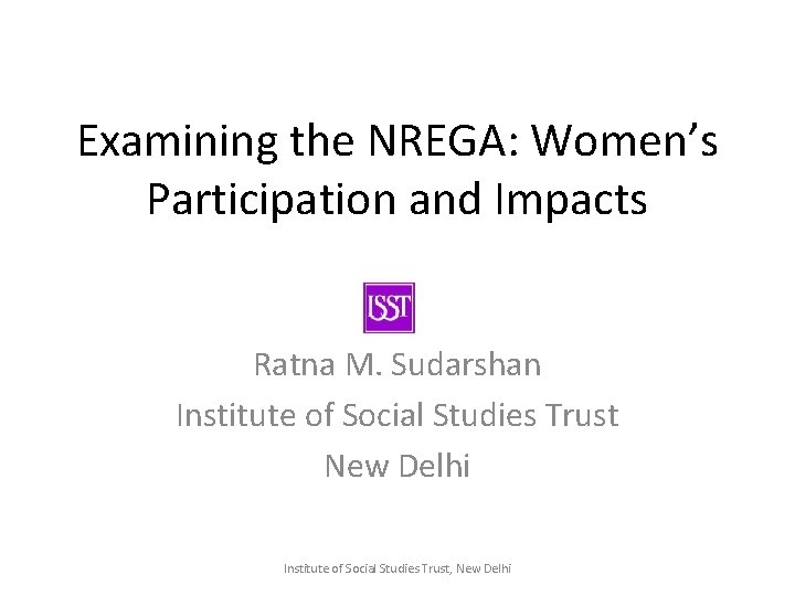 Examining the NREGA: Women’s Participation and Impacts Ratna M. Sudarshan Institute of Social Studies