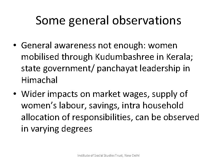 Some general observations • General awareness not enough: women mobilised through Kudumbashree in Kerala;