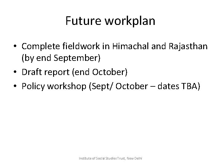 Future workplan • Complete fieldwork in Himachal and Rajasthan (by end September) • Draft