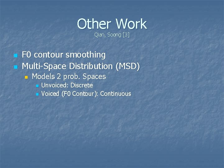 Other Work Qian, Soong [3] n n F 0 contour smoothing Multi-Space Distribution (MSD)