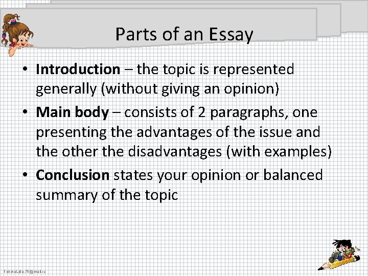 Parts of an Essay • Introduction – the topic is represented generally (without giving