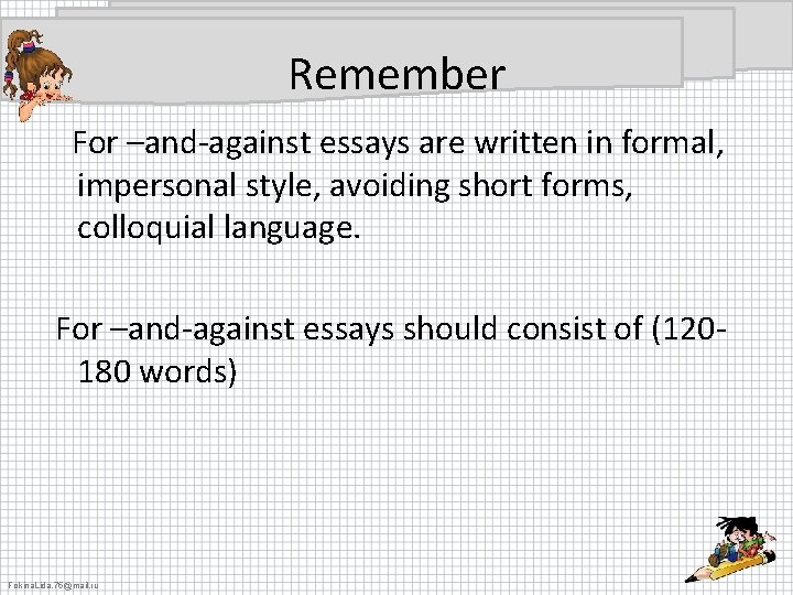 Remember For –and-against essays are written in formal, impersonal style, avoiding short forms, colloquial