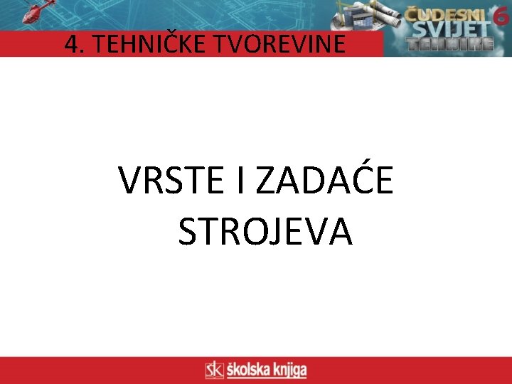 4. TEHNIČKE TVOREVINE VRSTE I ZADAĆE STROJEVA 