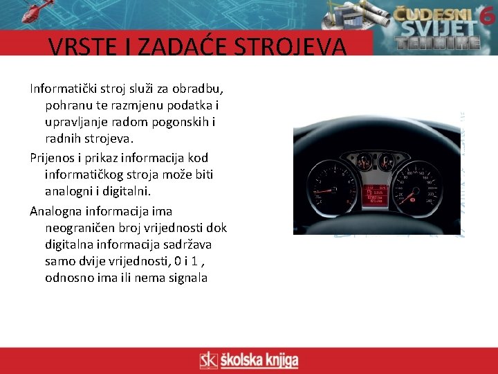 VRSTE I ZADAĆE STROJEVA Informatički stroj služi za obradbu, pohranu te razmjenu podatka i