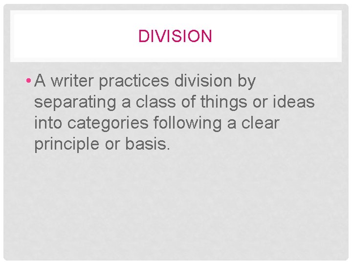 DIVISION • A writer practices division by separating a class of things or ideas