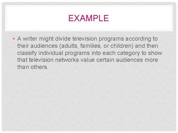 EXAMPLE • A writer might divide television programs according to their audiences (adults, families,
