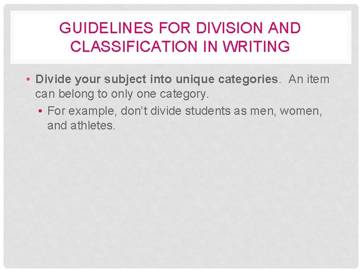 GUIDELINES FOR DIVISION AND CLASSIFICATION IN WRITING • Divide your subject into unique categories.