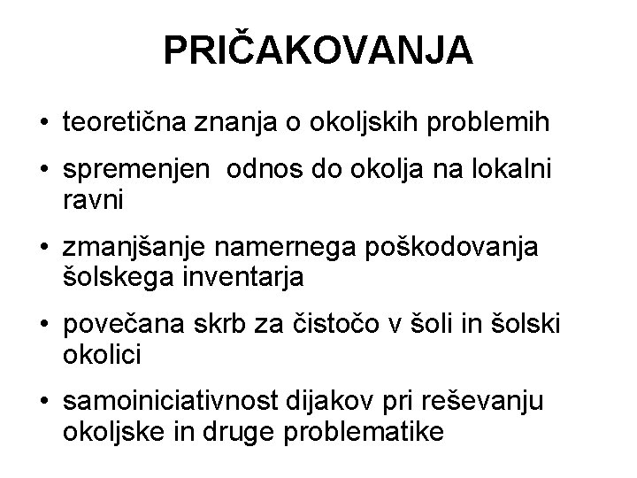 PRIČAKOVANJA • teoretična znanja o okoljskih problemih • spremenjen odnos do okolja na lokalni