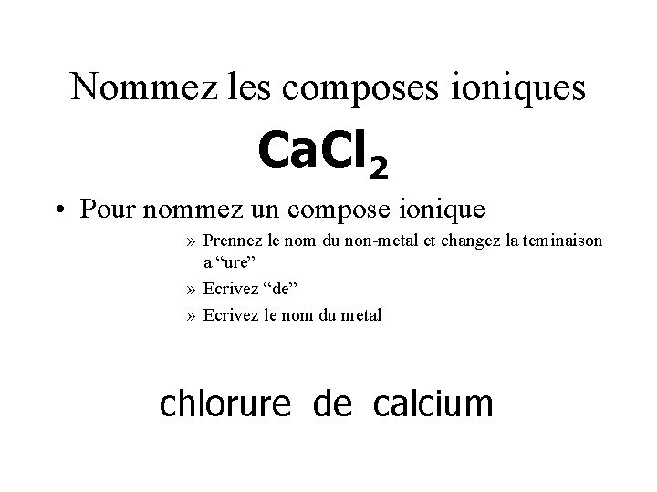 Nommez les composes ioniques Ca. Cl 2 • Pour nommez un compose ionique »