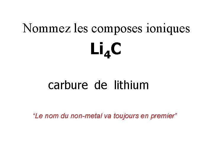 Nommez les composes ioniques Li 4 C carbure de lithium “Le nom du non-metal