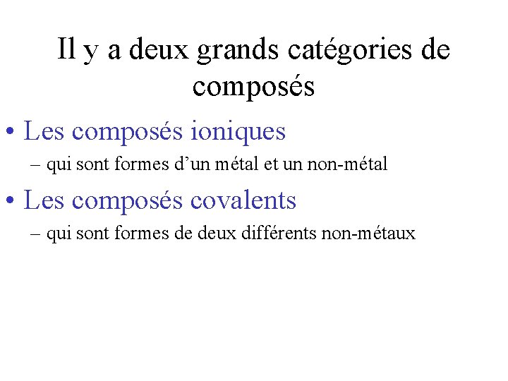 Il y a deux grands catégories de composés • Les composés ioniques – qui