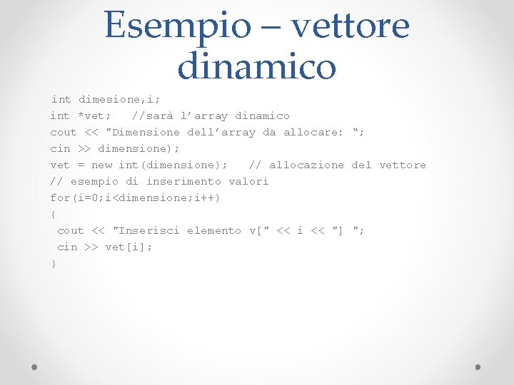 Esempio – vettore dinamico int dimesione, i; int *vet; //sarà l’array dinamico cout <<