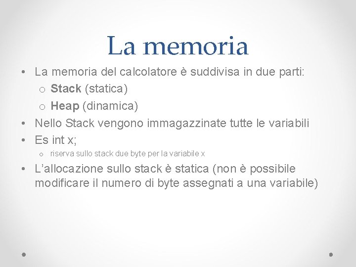 La memoria • La memoria del calcolatore è suddivisa in due parti: o Stack