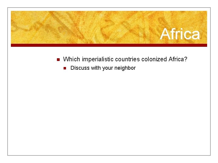 Africa n Which imperialistic countries colonized Africa? n Discuss with your neighbor 