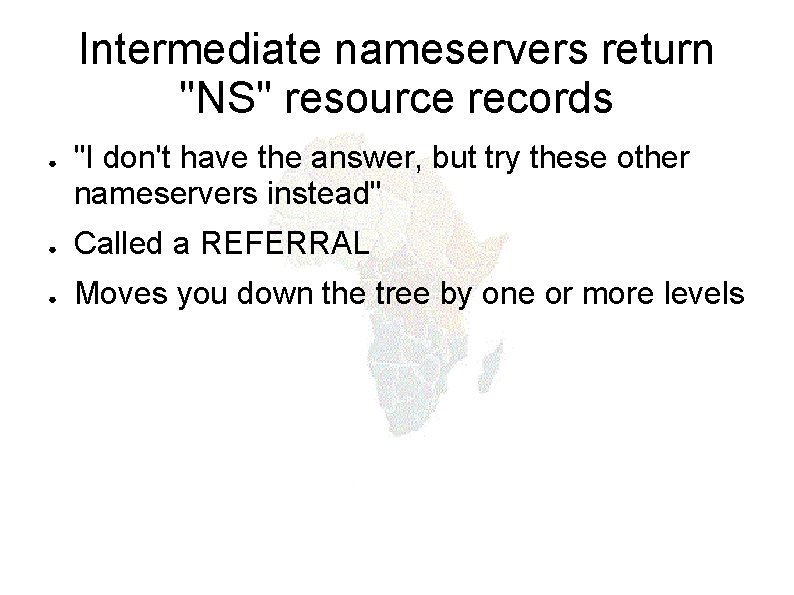 Intermediate nameservers return "NS" resource records ● "I don't have the answer, but try