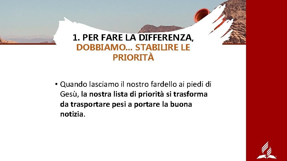 1. PER FARE LA DIFFERENZA, DOBBIAMO. . . STABILIRE LE PRIORITÀ • Quando lasciamo