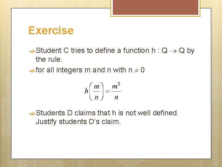 Exercise Student C tries to define a function h : Q Q by the
