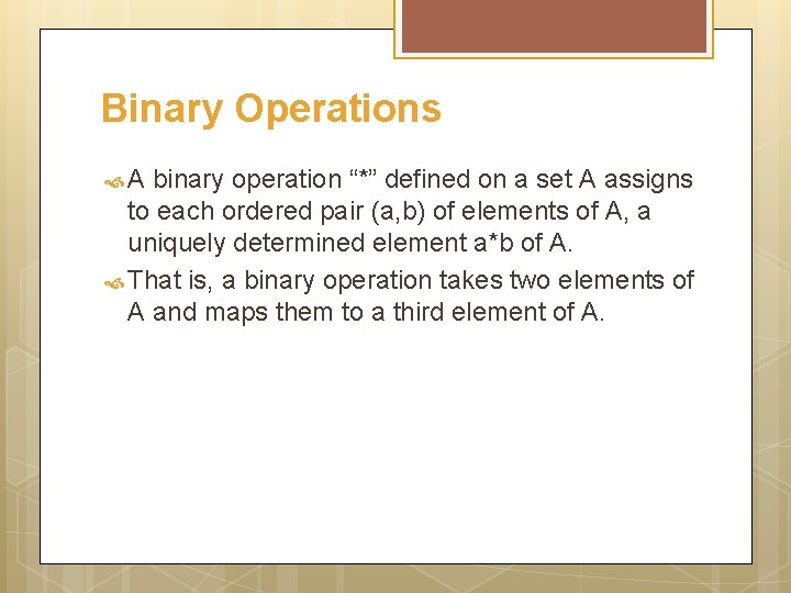 Binary Operations A binary operation “*” defined on a set A assigns to each