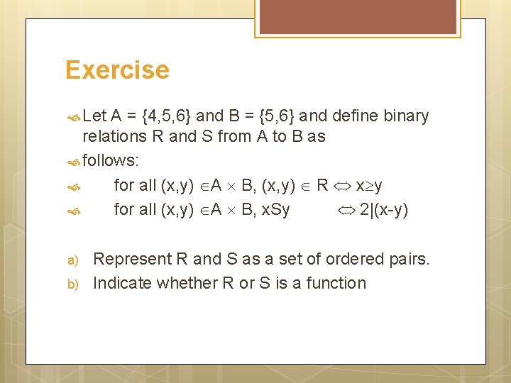 Exercise Let A = {4, 5, 6} and B = {5, 6} and define