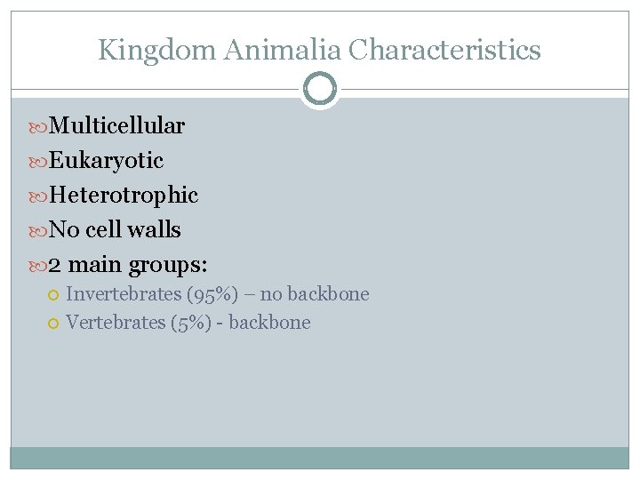 Kingdom Animalia Characteristics Multicellular Eukaryotic Heterotrophic No cell walls 2 main groups: Invertebrates (95%)