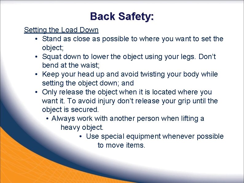 Back Safety: Setting the Load Down • Stand as close as possible to where