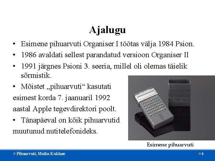 Ajalugu • Esimene pihuarvuti Organiser I töötas välja 1984 Psion. • 1986 avaldati sellest