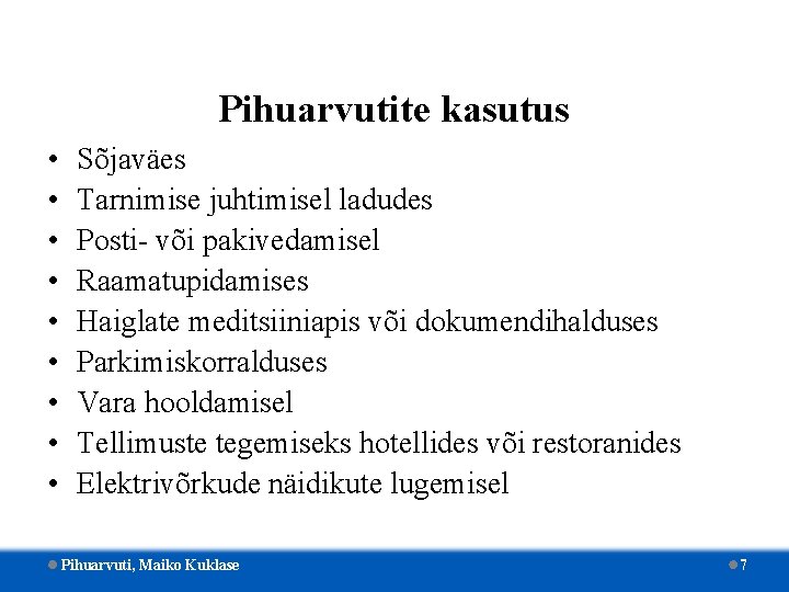 Pihuarvutite kasutus • • • Sõjaväes Tarnimise juhtimisel ladudes Posti- või pakivedamisel Raamatupidamises Haiglate