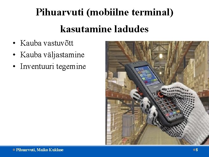 Pihuarvuti (mobiilne terminal) kasutamine ladudes • Kauba vastuvõtt • Kauba väljastamine • Inventuuri tegemine