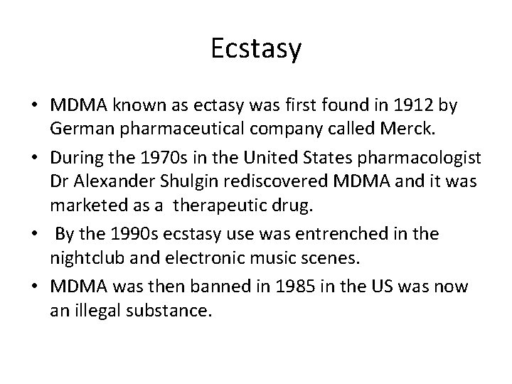 Ecstasy • MDMA known as ectasy was first found in 1912 by German pharmaceutical