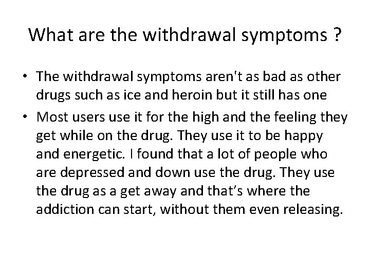 What are the withdrawal symptoms ? • The withdrawal symptoms aren't as bad as