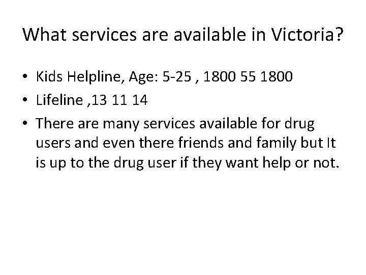What services are available in Victoria? • Kids Helpline, Age: 5 -25 , 1800