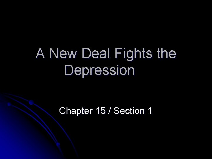 A New Deal Fights the Depression Chapter 15 / Section 1 