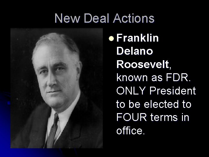 New Deal Actions l Franklin Delano Roosevelt, known as FDR. ONLY President to be