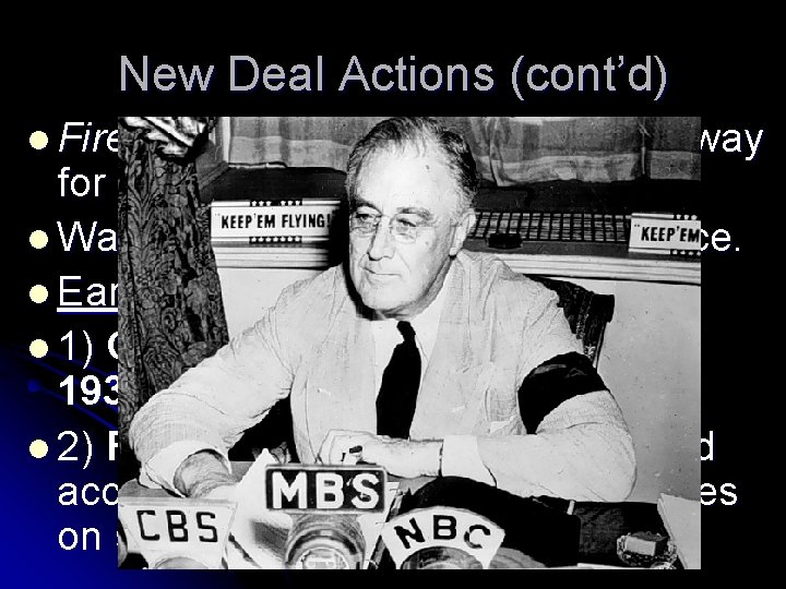 New Deal Actions (cont’d) l Fireside Chats, became important way for FDR to reach