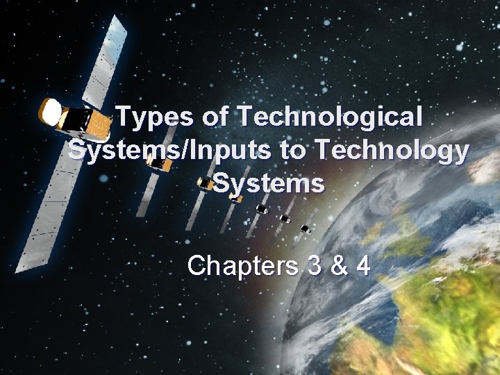 Types of Technological Systems/Inputs to Technology Systems Chapters 3 & 4 