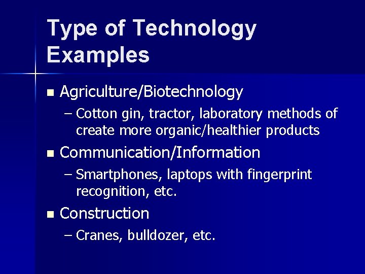 Type of Technology Examples n Agriculture/Biotechnology – Cotton gin, tractor, laboratory methods of create