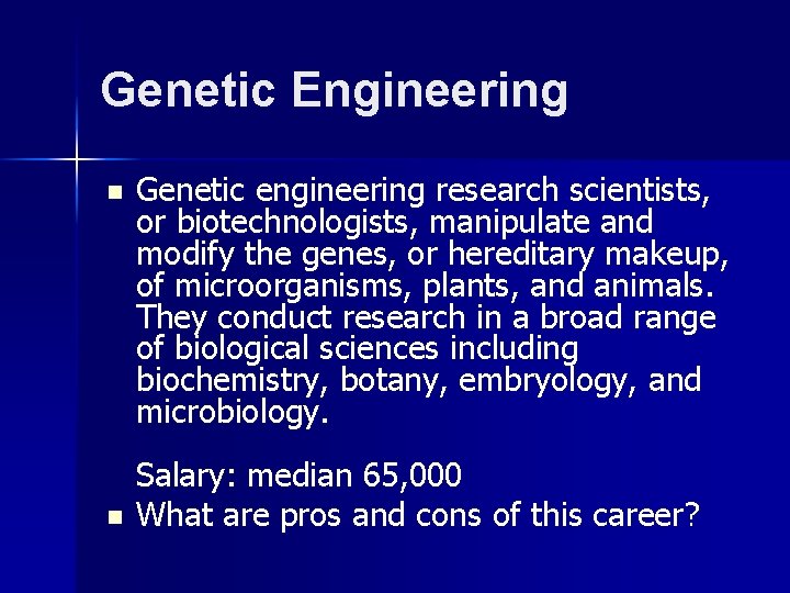 Genetic Engineering n n Genetic engineering research scientists, or biotechnologists, manipulate and modify the