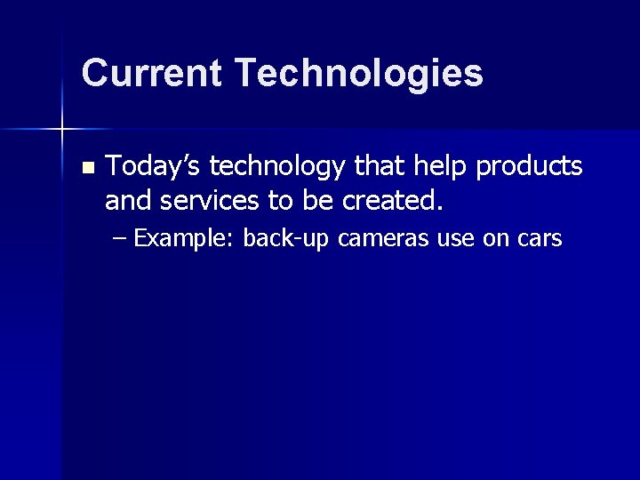 Current Technologies n Today’s technology that help products and services to be created. –
