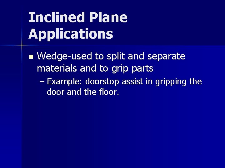 Inclined Plane Applications n Wedge-used to split and separate materials and to grip parts