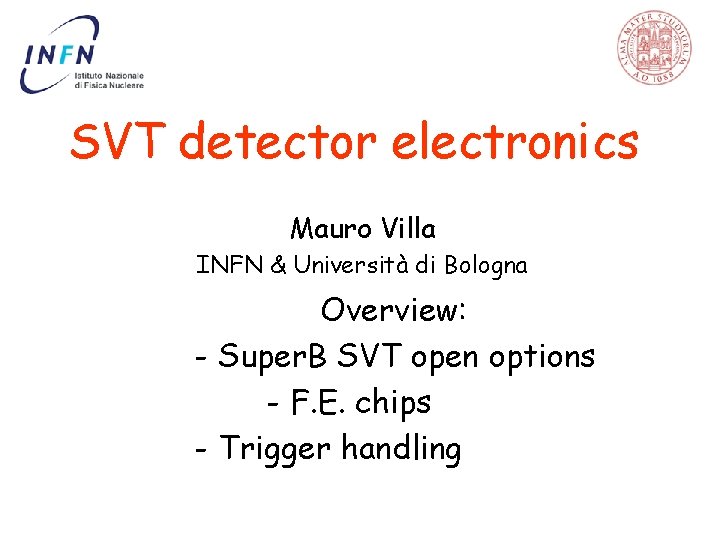 SVT detector electronics Mauro Villa INFN & Università di Bologna Overview: - Super. B