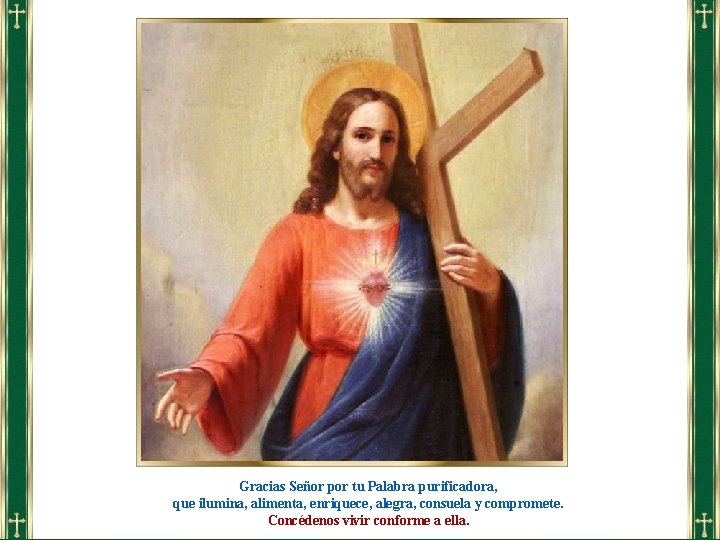 Gracias Señor por tu Palabra purificadora, que ilumina, alimenta, enriquece, alegra, consuela y compromete. Gracias Señor por tu Palabra purificadora, que ilumina, alimenta, enriquece, alegra, consuela y compromete.