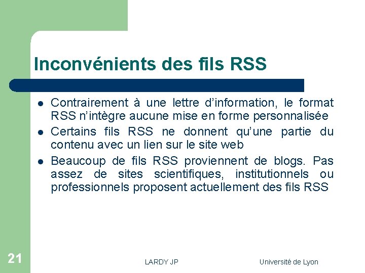 Inconvénients des fils RSS l l l 21 Contrairement à une lettre d’information, le