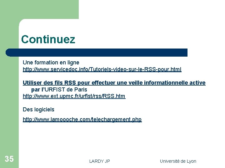 Continuez Une formation en ligne http: //www. servicedoc. info/Tutoriels-video-sur-le-RSS-pour. html Utiliser des fils RSS