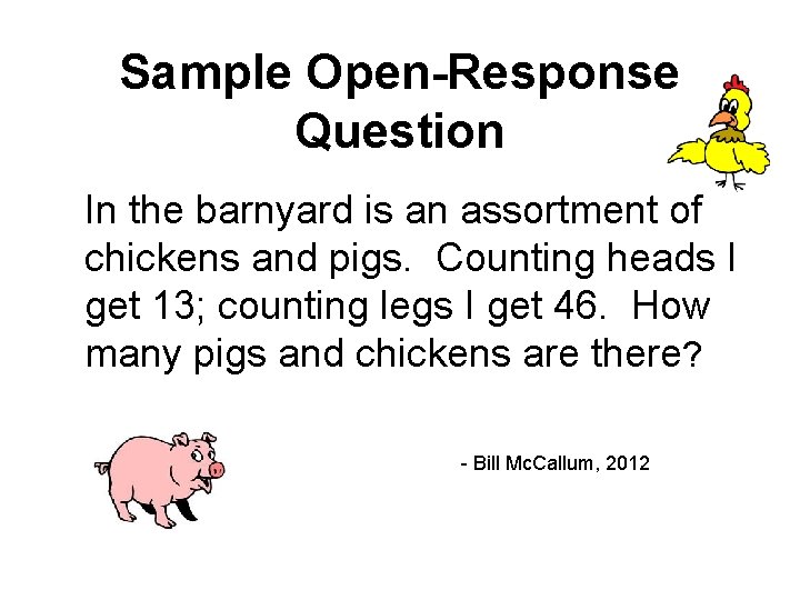 Sample Open-Response Question In the barnyard is an assortment of chickens and pigs. Counting