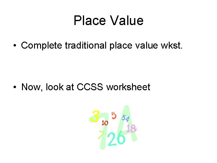 Place Value • Complete traditional place value wkst. • Now, look at CCSS worksheet