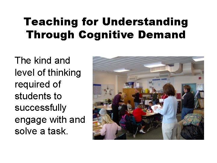 Teaching for Understanding Through Cognitive Demand The kind and level of thinking required of