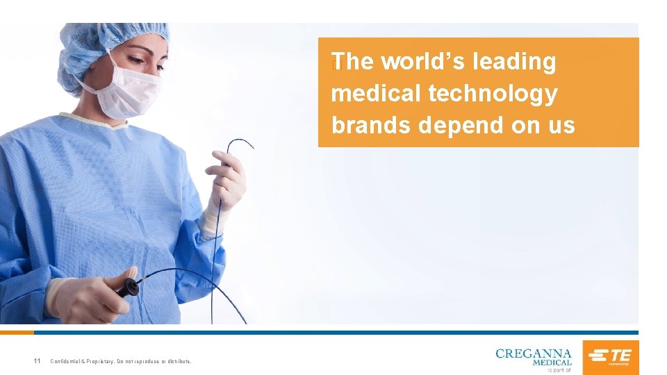 The world’s leading medical technology brands depend on us � 11 Confidential & Proprietary.